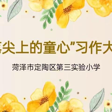 ั“笔尖上的童心” ——菏泽市定陶区第三实验小学3-6年级习作大赛