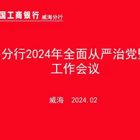 步履铿锵迈新程，从严治党谱新篇——威海分行召开2024年全面从严治党暨纪检工作会议