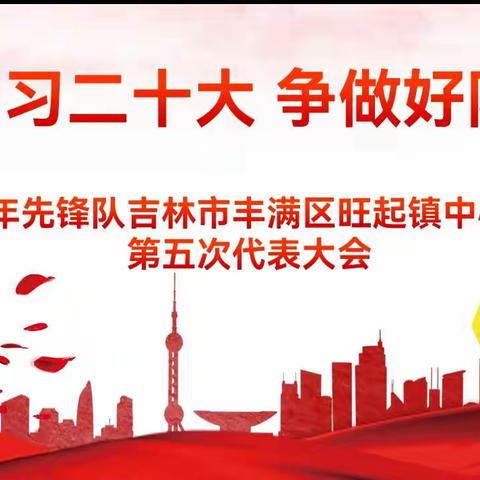 学习二十大 争做好队员—中国少年先锋队旺起镇中心小学校第五次代表大会