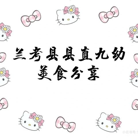 美好“食”界🌻因“味”有你～～～兰考县县直第九幼儿园美食篇