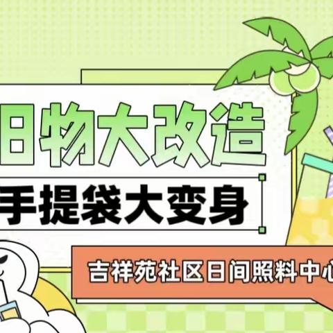 【吉祥苑社区日间照料中心】旧物大改造“纸袋变形记”