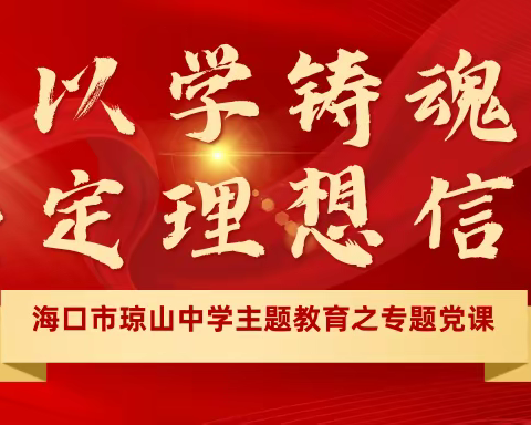 以学铸魂，坚定理想信念——海口市琼山中学学习贯彻习近平新时代中国特色社会主义思想主题教育专题党课之班主任工作之我见