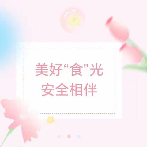 【卫生保健·宣传】美好“食”光，安全相伴——百灵幼儿园食品安全知识宣传