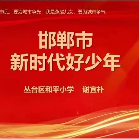 2023年邯郸市“新时代好少年”事迹展播——丛台区和平小学谢宜朴