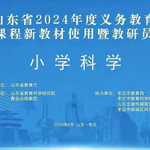 望山远而力行——博兴县小学科学教师参加省2024年度义务教育国家课程新教材使用暨教研员培训学习纪实