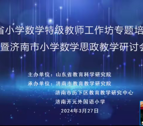 【全环境立德树人】名师引领指方向  齐心共研促成长——记山东省小学数学特级教师工作坊系列研讨活动暨济南市小学数学思政教学研讨会