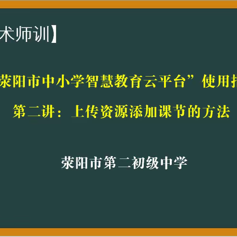 【荥阳二中信息技术师训】“荥阳市中小学智慧教育云平台”使用指南 第二讲：上传资源添加课节的方法