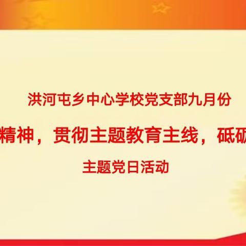 洪河屯乡中心学校党支部第六党小组九月份“传承抗战精神，贯彻主题教育主线，砥砺实干担当 ”主题党日活动