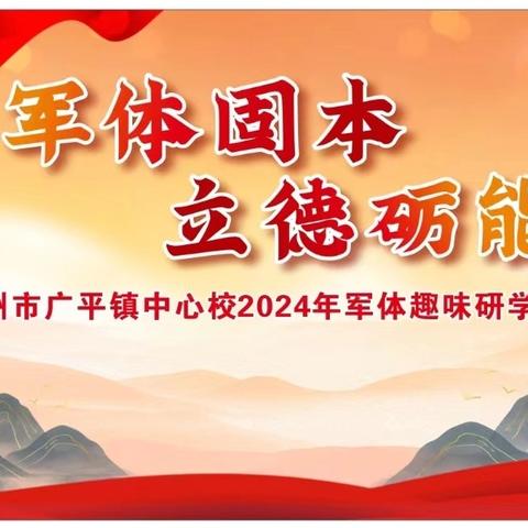 军体固本 立德砺能 ——梧州市广平镇中心校2024年军体趣味研学活动