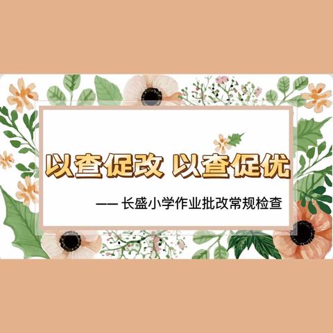 以查促改 以查促优 —— 长盛小学作业批改常规检查