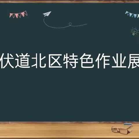 特色作业展风采  百花齐放春满园——伏道教育北区特色作业展