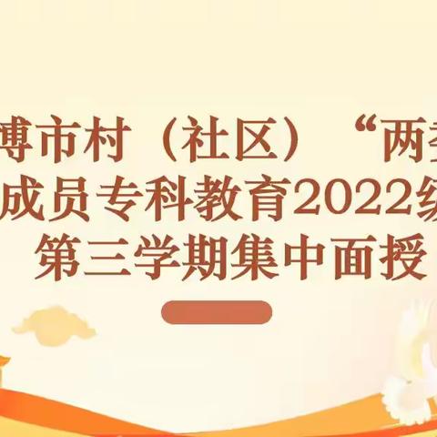 淄博市村（社区）“两委”成员专科学历教育2022级第三学期第二次集中授课圆满完成