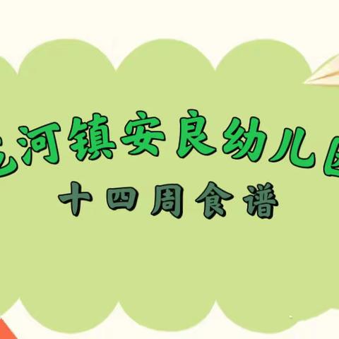 龙河镇安良幼儿园2023春季幼儿第十四周食谱👩‍🍳👩‍🍳🌈🌈