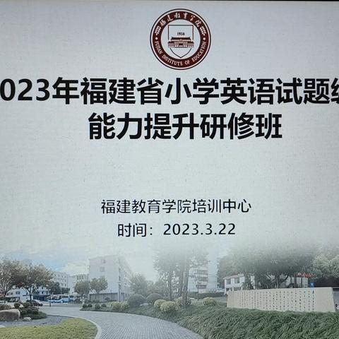 骨干培训 l 携核心素养之钥，寻试卷命制之道——记2023年福建省小学英语试题编制能力提升研修活动