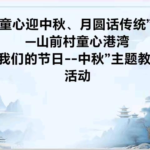 “童心迎中秋、月圆话传统”——山前村童心港湾开展“我们的节日--中秋”主题教育活动