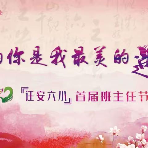 “平凡的你，是我最美的遇见”——迁安市第六实验小学首届班主任节活动纪实