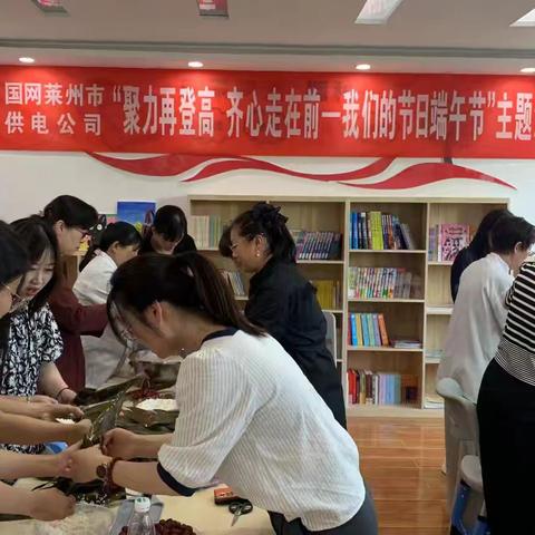 国网莱州市供电公司举办“聚力再登高 齐心走在前—我们的节日端午节”主题活动