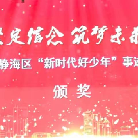 筑梦新时代，争做好少年 ——静海区第四小学刘明佳同学参加新时代好少年事迹发布会