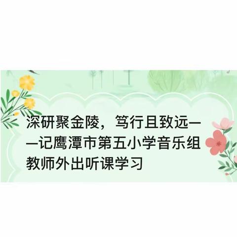 深研聚金陵，笃行且致远——记鹰潭市第五小学音乐组教师外出听课学习