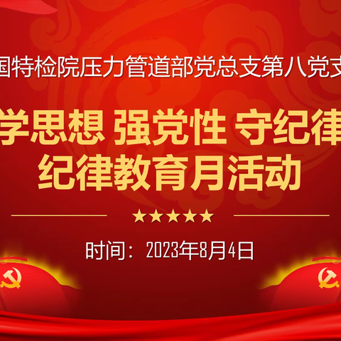 压力管道部党总支第八党支部“学思想 强党性 守纪律”纪律教育主题党日活动