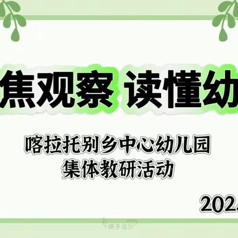 【研修在线】聚焦观察 读懂幼儿——尼勒克县喀拉托别乡中心幼儿园集体教研活动（六）