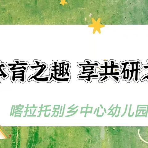 【研修在线】探体育之趣 享共研之乐——尼勒克县喀拉托别乡片区幼儿园集体教研活动（七）