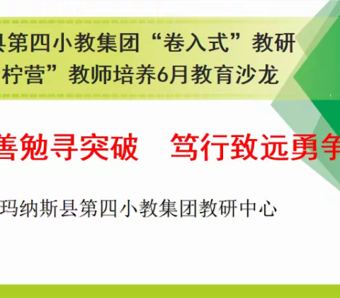 勤思善勉寻突破笃行致远勇争先—— 玛纳斯县第四小教集团“卷入式”教研之“青柠营”教师培养6月教育沙龙