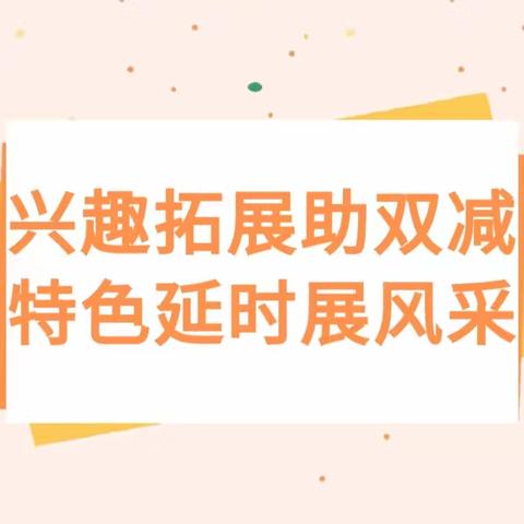 兴趣拓展助双减，特色延时展风采——青山小学课后延时兴趣课活动纪实