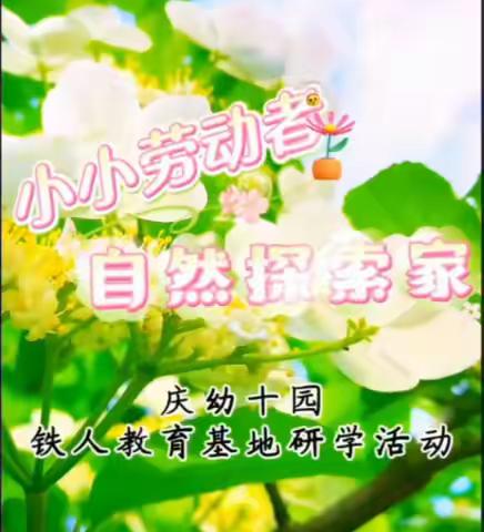 小小劳动者 自然探索家--庆幼十园铁人教育基地研学活动