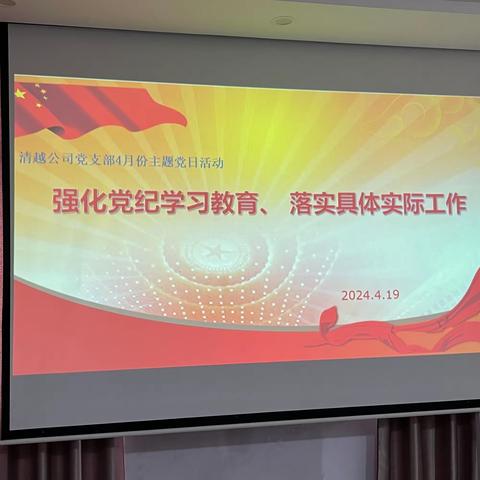 强化党纪学习教育、 落实具体实际工作 ——清越公司党支部开展4月份主题党日活动