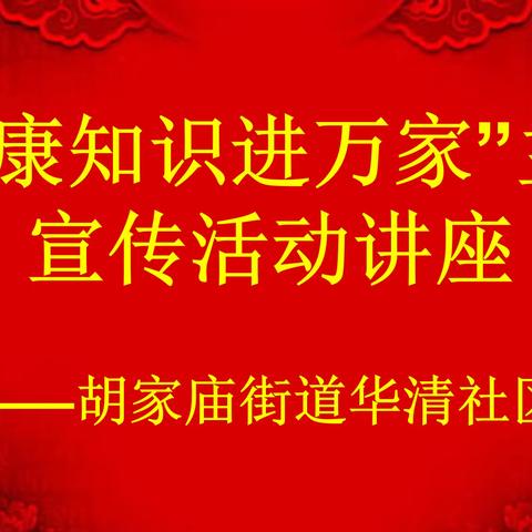 胡家庙街道华清社区举办“健康知识进万家”主题宣传活动讲座