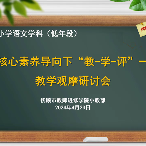 乘“教-学-评”一致性之风，展任务群教学之美——记抚顺市低年小语落实核心素养导向下“教-学-评”一体化教学观摩研讨会