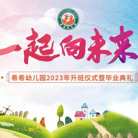 一起向未来——希希幼儿园2023年升班仪式暨毕业典礼纪实