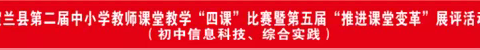 谋学科发展 促专业成长 ——贺兰县初中信息科技、综合实践“四课”暨“推变”展评活动