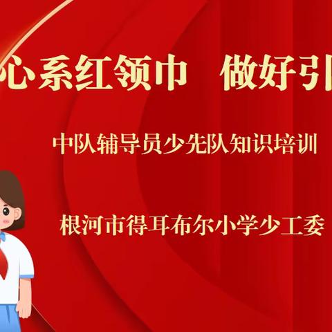 心系红领巾 做好引路人 ——得耳布尔小学少工委开展中队辅导员少先队知识培训活动