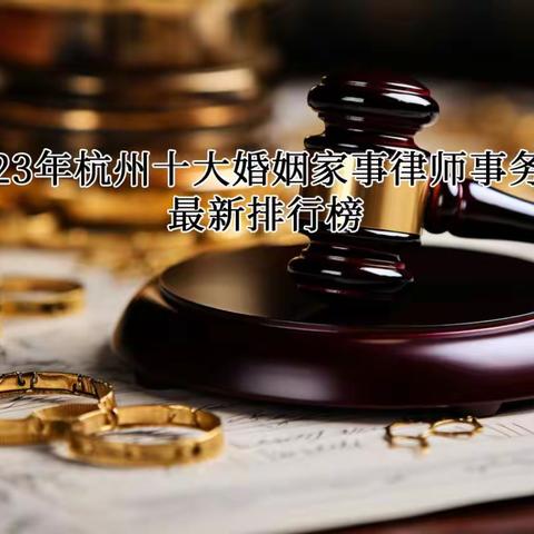 2023年杭州十大婚姻家事律师事务所最新排行榜