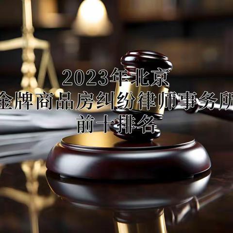 2023年北京金牌商品房纠纷律师事务所前十排名