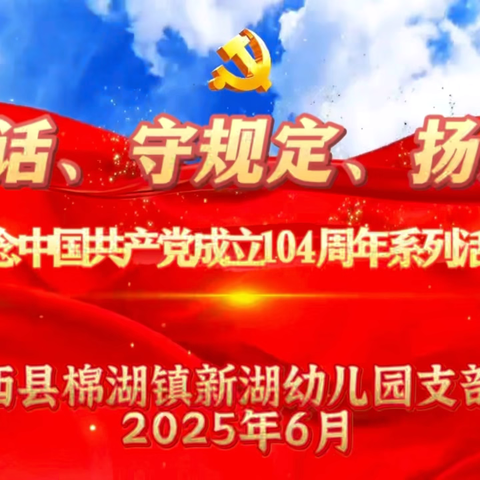 学讲话、守规定、扬清风——中共揭西县棉湖镇新湖幼儿园支部委员会开展纪念中国共产党成立104周年系列活动