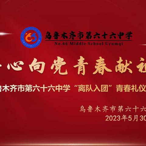 “少年心向党 青春献祖国” ——乌鲁木齐市第六十六中学校团委开展2023年“离队入团”仪式