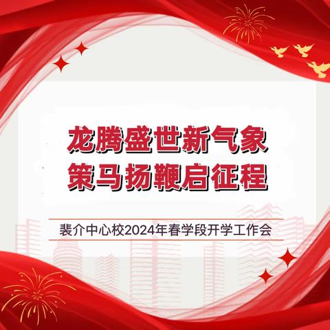 “龙腾盛世新气象 策马扬鞭启征程”——裴介中心校2024年春学段开学工作会