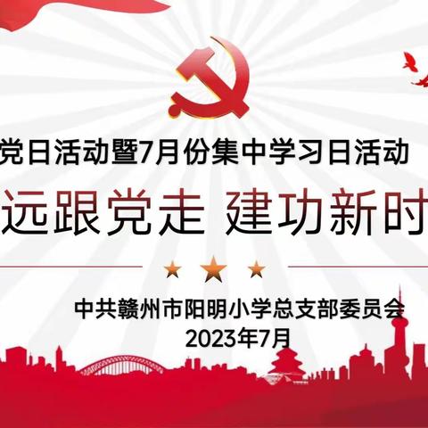 永远跟党走 建功新时代——赣州市阳明小学党总支7月主题党日活动