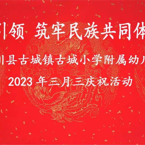 “党建引领 筑牢民族共同体意识”——2023年古城小学附属幼儿园三月三庆祝活动