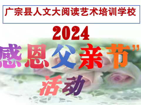 广宗县大语文艺术培训学校                2024年“感恩父亲节”活动