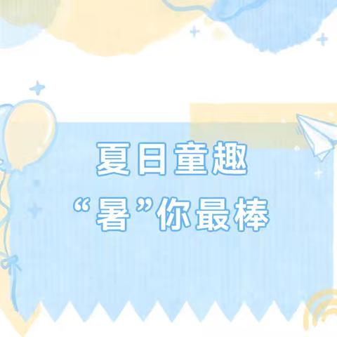 【温馨提示】夏日童趣 “暑”你最棒 —— 小班幼儿暑假生活指南