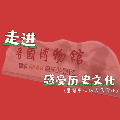 走进晋国博物馆，感受历史文化——里砦中心校天马完小研学实践活动纪实