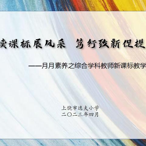 研读课标展风采 笃行致新促提升——上饶市逸夫小学月月素养之综合学科教师新课标教学案例设计活动