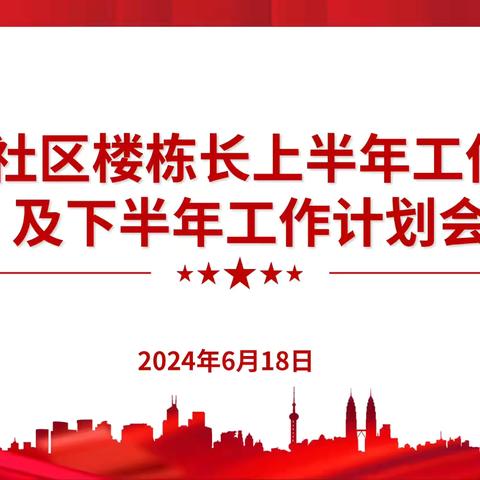 深耕“楼长责任田” 社区治理添“栋”力｜凤苑社区楼栋长2024年上半年工作总结及下半年工作计划会