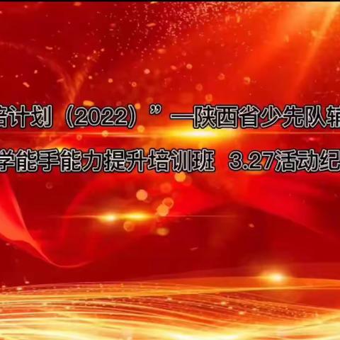 陕西省团校686期“国培计划（2022）”陕西省少先队辅导员教学能手能力提升培训