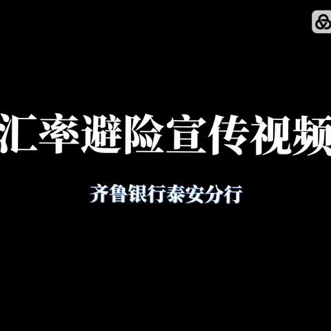 【秉持汇率风险中性 齐鲁惠心为民】齐鲁银行泰安分行汇率避险宣传视频