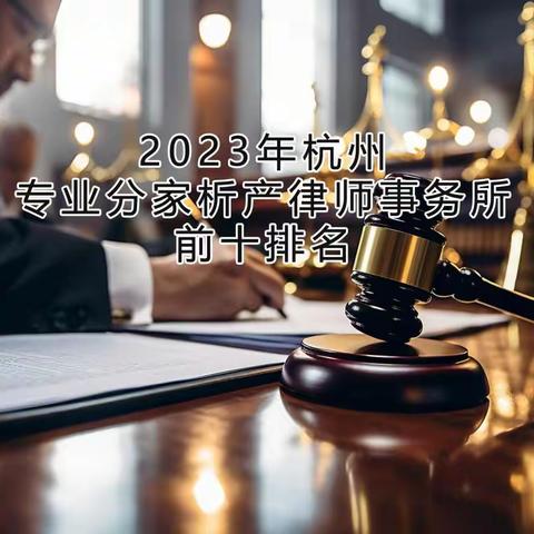 2023年杭州专业分家析产律师事务所前十排名